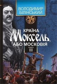 Країна Моксель, або Московія : роман-дослідження : у 3 кн. Кн. 3