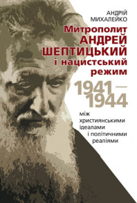 Митрополит Андрей Шептицький і нацистський режим, 1941–1944: між християнськими ідеалами і політичними реа­ліями