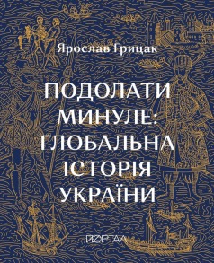 Подолати минуле: глобальна історія України