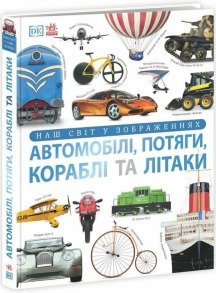 Автомобілі, потяги, кораблі та літаки. Наш світ у зображеннях