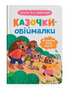 Казочки-обіймалки. Я люблю свою сім'ю! Казочки для найменших