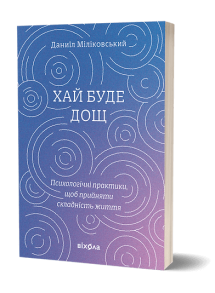 Хай буде дощ. Психологічні практики, щоб прийняти складність життя