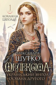 Мелексіма - український янгол Османа Другого. Кохання шехзаде. Книга 1