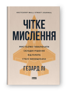 Чітке мислення. Мистецтво ухвалювати складні рішення від пілота стелс-винищувача