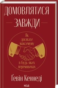 Домовлятися завжди. Як досягати максимуму в будь-яких перемовинах