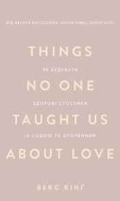 Things No One Taught Us About Love. Як будувати здорові стосунки із собою та оточенням