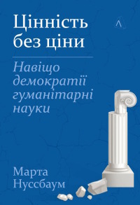 Цінність без ціни. Навіщо демократії гуманітарні науки